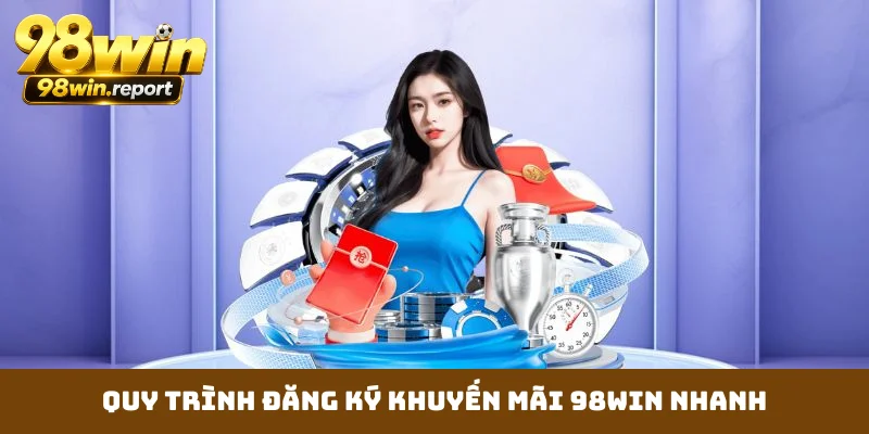 quy-trinh-dang-ky-khuyen-mai-98win-nhanh