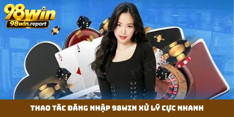 thao-tac-dang-nhap-98win-xu-ly-cuc-nhanh