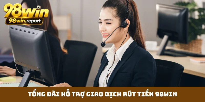 tong-dai-ho-tro-giao-dich-rut-tien-98win